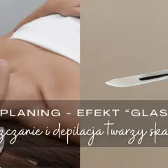 Dermaplaning co to? Zabieg oczyszczania i depilacji twarzy skalpelem dla efektu "glass skin".