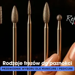 Różne rodzaje frezów do paznokci: jaki frez do czego? Przewodnik wyboru dla manicure i pedicure.