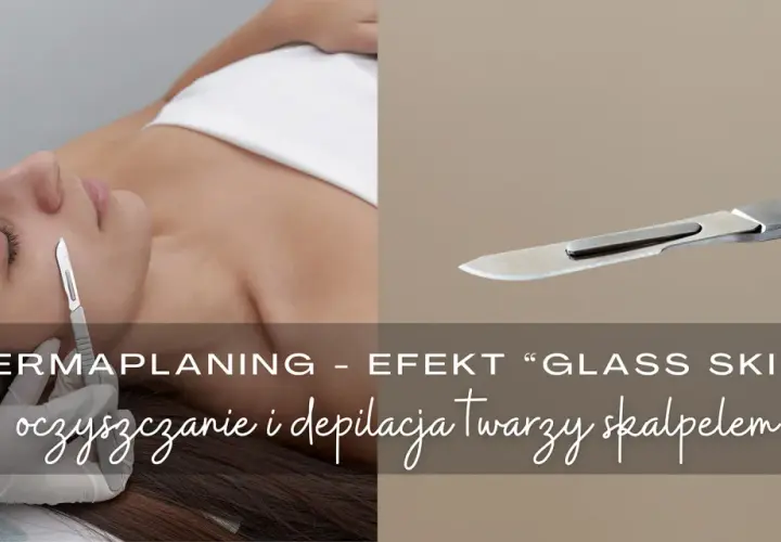Dermaplaning co to? Zabieg oczyszczania i depilacji twarzy skalpelem dla efektu "glass skin".