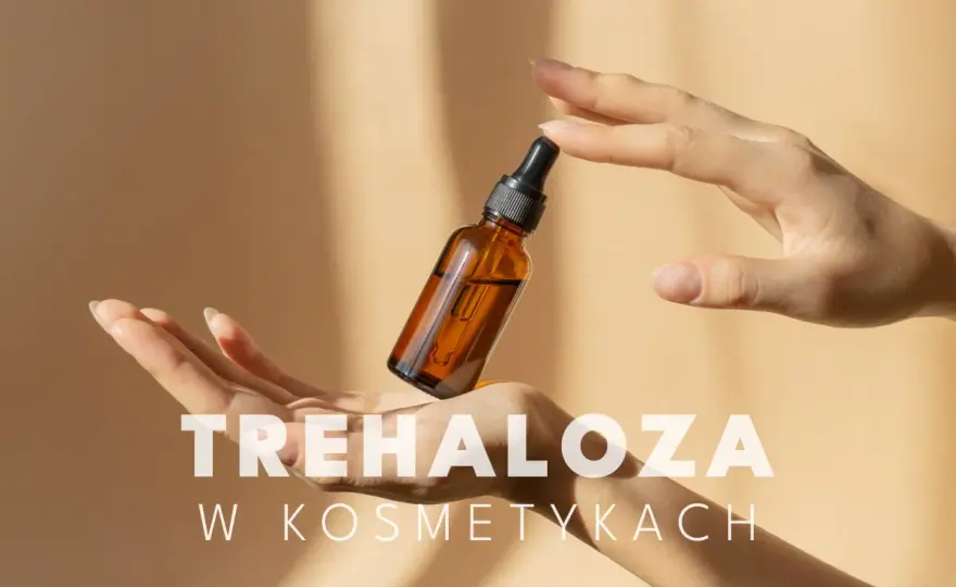 Trehaloza w kosmetykach - co to i czy warto jej szukać?
