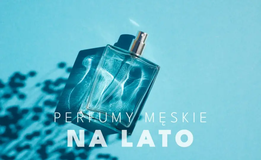 Męskie perfumy na lato - Jak pachnieć świeżo i trwale w upał?